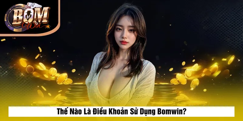 Điều Khoản Sử Dụng Bomwin 1 Thế Nào Là Điều Khoản Sử Dụng Bomwin?