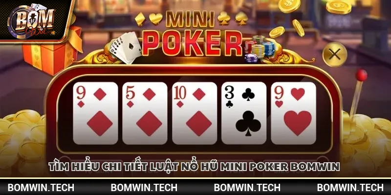 Nổ hũ Mini Poker Bomwin – Săn thưởng dễ dàng cho tân thủ 3 Tìm hiểu chi tiết luật nổ hũ Mini Poker Bomwin